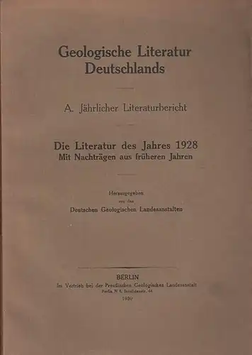 Geologische Landesanstalten, Deutsche  (Hrsg.): Die Literatur des Jahres 1928 mit Nachträgen aus früheren Jahren. Geologische Literatur Deutschlands. A. Jährlicher Literaturbericht. 