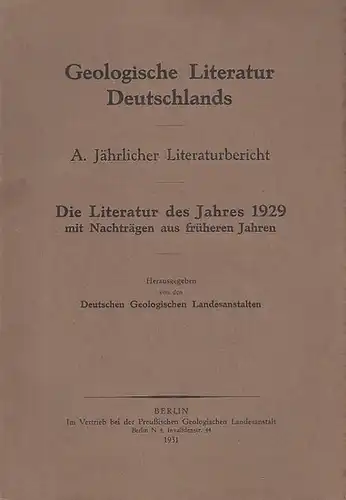 Geologische Landesanstalten, Deutsche  (Hrsg.): Die Literatur des Jahres 1929 mit Nachträgen aus früheren Jahren. Geologische Literatur Deutschlands. A. Jährlicher Literaturbericht. 