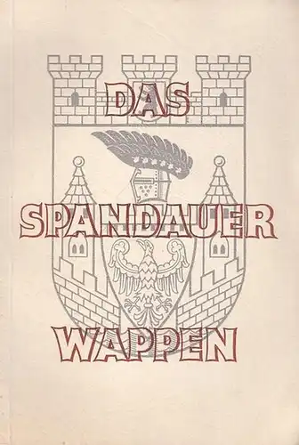 Berlin - Spandau. - Plöse, Wilhelm / Wappenzeichnungen: Geipel, Rudolf: Das Spandauer Wappen. 