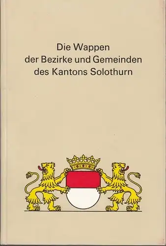 Solothurn. - Konrad Glutz von Blotzheim: Die Wappen der Bezirke und Gemeinden des Kantons Solothurn. Jubiläumsausgabe  des Kantons Solothurn zur Feier des 650 jährigen Bestehens. 