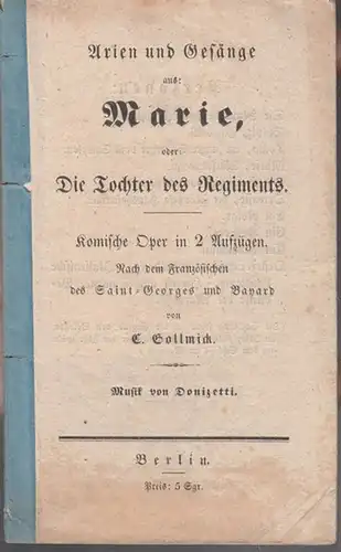 Gollmick, C. (Carl): Arien und Gesänge aus: Marie, oder Die Tochter des Regiments. Komische Oper in 2 Aufzügen. Textbuch. Nach dem Französischen des Saint - Georges und Bayard von C. Gollmick. 