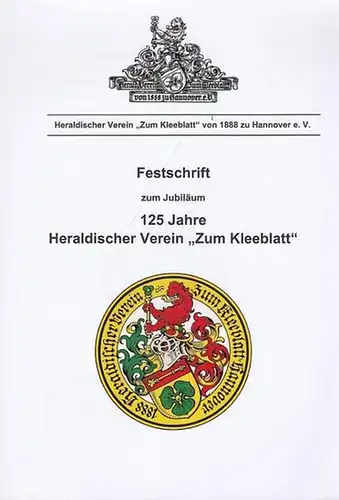 Heraldischer Verein ' Zum Kleeblatt ' von 1888 zu Hannover e.V. (Hrsg.): Festschrift zum Jubiläum 125 Jahre Heraldischer Verein ' Zum Kleeblatt. '. 