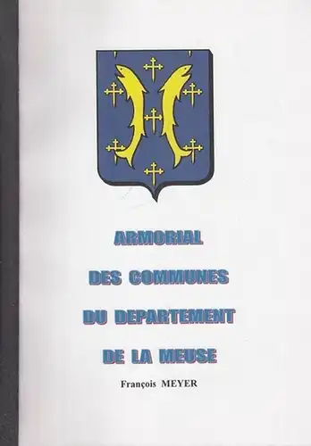 Meyer, Francois: Armorial des Communes du Département de la Meuse. 