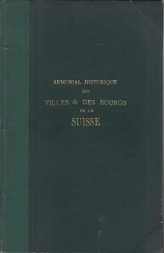 Gautier, Adolphe: Armorial Historique des Villes et des Bourgs de la Suisse. (Supplément aux Archives Héraldiques Suisses). 