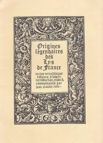 Cuin, Jean Claude: Origines lègendaires des Lys de France - Textes recueillis par Cahours d'Asprey introduction, étude &  commentaires par Jean Claude  Cuin. 
