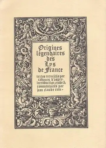 Origines lègendaires des Lys de France - Textes recueillis par Cahours d'Asprey introduction, étude &  commentaires par Jean Claude  Cuin