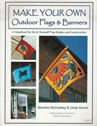 McCloskey, Marsha / Linda Moore: Make your own Outdoor Flags & Banners.  A Handbook for Do - it - Yourself Flag Design and Construction. 