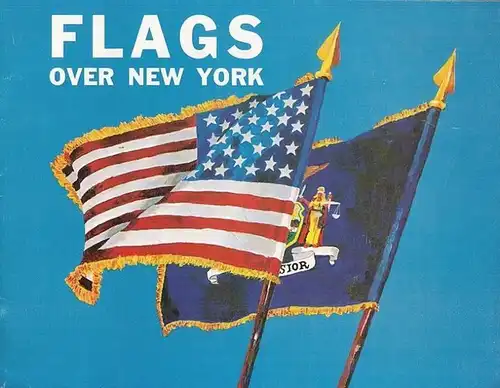 Pond, Chester / O ' Hara, A. C: Flags over New York.  History and Display of the Flag of the United States of America and the Flag of the State of New York. 