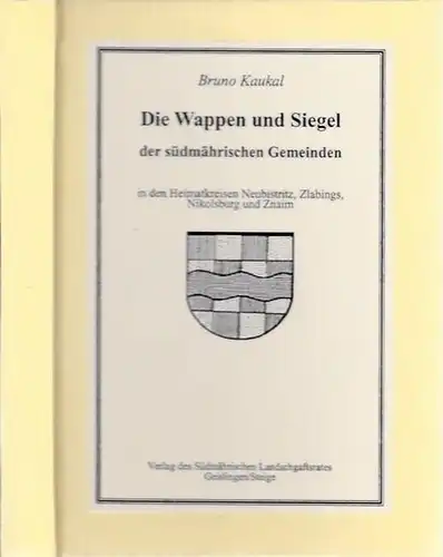 Kaukal, Bruno: Die Wappen und Siegel der südmährischen Gemeinden in den Heimatkreisen Neubistritz, Zlabings, Nikolsburg und Znaim. 