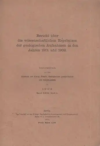 Jahrbuch der Königlich Preußischen Geologischen Landesanstalt und Bergakademie: Bericht über die wissenschaftlichen Ergebnisse der geologischen Aufnahmen in den Jahren 1901 und 1902 (= Sonderabdruck aus.. 