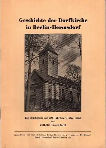 Berlin Hermsdorf. - Tessendorff, Wilhelm: Geschichte der Dorfkirche in Berlin-Hermsdorf. Ein Rückblick zur 200 - Jahrfeier (1756 - 1956). 