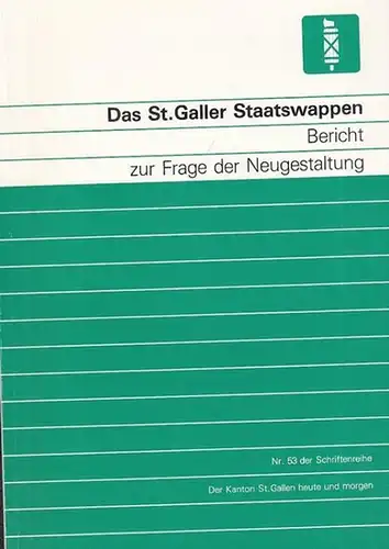 St. Gallen. - Hrsg.: Staatskanzlei: Das St. Galler Staatswappen. Bericht zur Frage der Neugestaltung. Nr. 53 der Schriftenreihe ' Der  Kanton St. Gallen heute und morgen. '. 