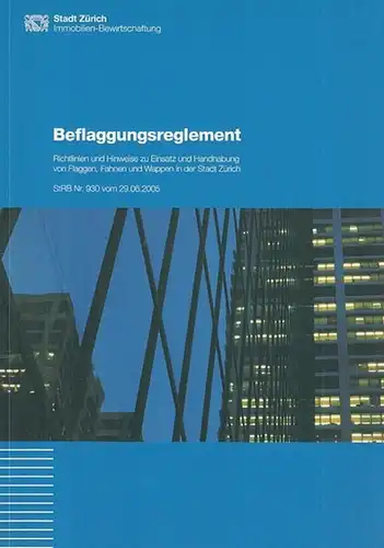 Zürich. - Hrsg.: Hochbaudepartement der Stadt: Beflaggungsreglement. Richtlinien und Hinweise zu Einsatz und Handhabung von Flaggen, Fahnen und Wappen in der Stadt Zürich. StRB Nr. 930 vom 29. 06. 2005. 