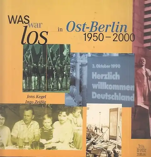 Kegel, Jens / Zeißig,Ingo: Was war los in Ost - Berlin 1950 - 2000. 