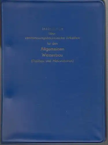 Wasserbau.   Ministerium des Innern, Verwaltungs  und Kartenwesen / Amt für Wasserwirtschaft und Landwirtschaftsrat beim Ministerrat: Instruktion vermessungstechnische Arbeiten für den Allgemeinen Wasserbau.. 