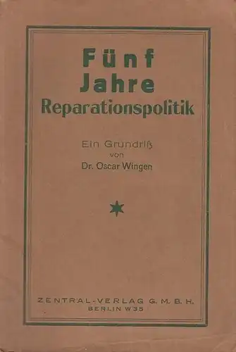 Wingen, Oscar: Fünf (5) Jahre Reparationspolitik. Ein Grundriß von Dr. Oscar Wingen. 