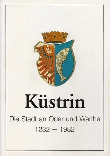 Küstrin. - Kostrzyn. - Ausgewählt und zusammengestellt von Kunstmann, Rudolf / Dewitz, Gerhard: Küstrin.  Die Stadt an Oder und Warthe. Eine Festschrift zur 750 - Jahrfeier 1232 - 1982. 