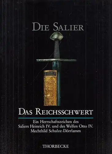 Schulze   Dörrlamm, Mechthild: Das Reichsschwert.  Ein Herrschaftszeichen des Saliers Heinrich IV. und des Welfen Otto IV. Mit dem Exkurs Der verschollene Gürtel.. 