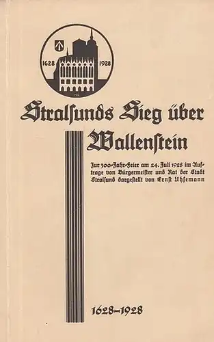 Stralsund. - Uhsemann, Ernst: Stralsunds Sieg über Wallenstein. Zur 300 - Jahr - Feier am 24. Juli 1928 im Auftrage von Bürgermeister und Rat der Stadt Stralsund dargestellt. 