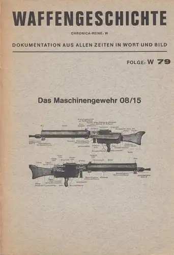 Waffengeschichte. - Chronica: Folge: W 79. Das Maschinengewehr 08 / 15 (= Chronica - Reihe W). Dokumentation aus allen Zeiten in Wort und Bild. 