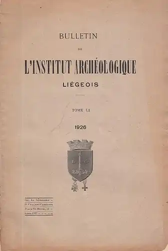 Liege. - Lüttich. - Bulletin Archeologique Liègeois. - Magnette, F. (Prés.) - Institut Archéologique Liègeois (Éd.): Bulltetin Archéologique Liègeois, Tome LI, 1926. 