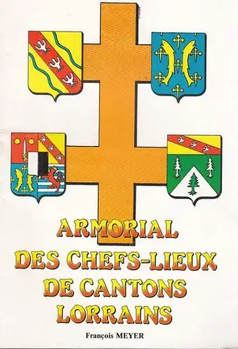Meyer, Francois: Armorial des Chefs - Lieux de Cantons Lorrains. Avec la collaboration de René Dubuc. 