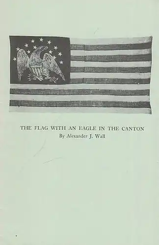 Wall, Alexander J: The Flag with an Eagle in the Canton. (Reprint from New York Historical Society Quarterly Bulletin, 1933). 