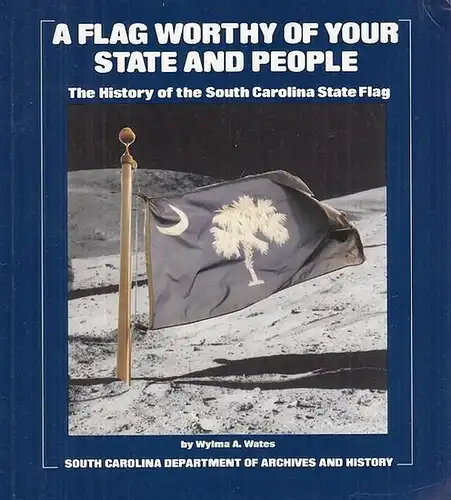 Wates, Wylma A: A Flag worthy of your State and People. The History of the  South Carolina State Flag. 