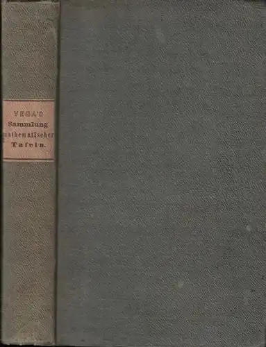 Vega, Georgs Freiherr von - J.A. Hülsse (Hrsg.): Sammlung mathematischer Tafeln. Als neue und völlig umgearbeitete Auflage von Georg Freiherrn von Vega grösseren logarithmisch-trigonometrischen Tafeln herausgegeben von J.A. Hülsse. 