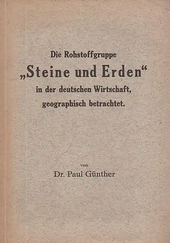 Günther, Paul: Die Rohstoffgruppe ' Steine und Erden ' in der deutschen Wirtschaft, geographisch betrachtet. Inaugural - Dissertation zur Erlangung der Doktorwürde der Hohen Philosophischen Fakultät der Universität Greifswald. 