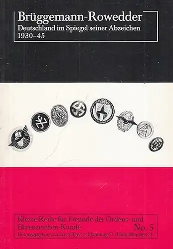 Brüggemann, Theodor / Rowesser, Rainer. - Hrsg.:  Blass, Ernst: Brüggemann - Rowedder.  Deutschland im Spiegel seiner Abzeichen 1930 - 1945 (= Kleine Reihe für Freunde der Ordens- und Ehrenzeichen - Kunde. No. 5). 