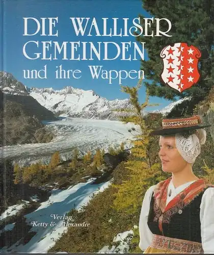 Wallis. - Vorwort: Bornet, Bernard. - Texte: Thurre, Pascal / Wirthner - Zeller, Raymund / Mühlemann, Louis / Gisiger, Alexandre. - Fotos: Rouvinez, Ketty / Gisiger, Alexandre: Die Walliser Gemeinden und ihre Wappen. 