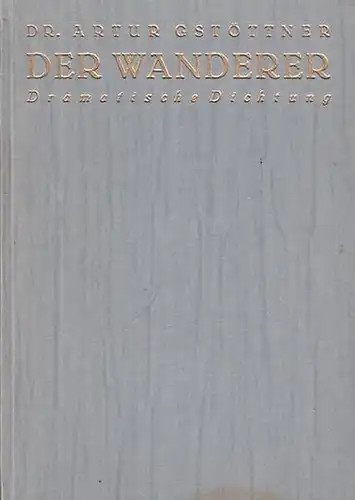 Gstöttner, Artur: Der Wanderer. Dramatische Dichtung. I. Vorspiel / Romfahrt.  II. Fünf Akte:  Im Freudenhaus / Inferno / Justitia / Im Spätsommer / Die Schlucht ( Actus Visionis ). 