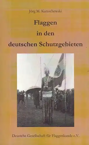 Karaschewski, Jörg M: Flaggen in den deutschen Schutzgebieten. 