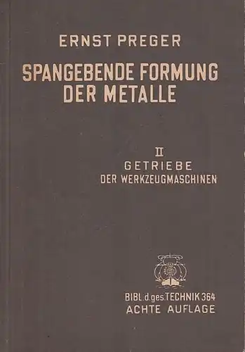 Preger, Ernst: Spangebende Formung der Metalle in Maschinenfabriken durch Werkzeuge und Werkzeugmaschinen. Zweiter Band: Getriebe der Werkzeugmaschinen (= Die Bearbeitung der Metalle durch Gießen, Schmieden...