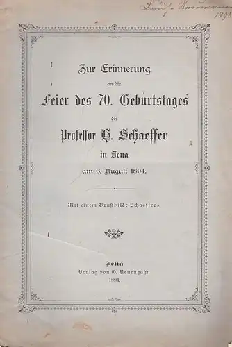 Schaeffer, H. - Sachse, Leo / Realschullehrer Ernst Piltz (Hrsg.): Zur Erinnerung an die Feier des 70. Geburtstages des Professor H. Schaeffer in Jena am 6. August 1894. Mit einem Brustbilde Schaeffers. 