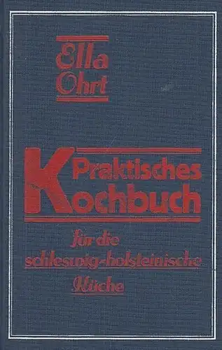 Orth, Ella. - Überbearbeitet und erweitert von Margarete Claußen: Praktisches Kochbuch für die Schleswig - Holsteinische Küche. 