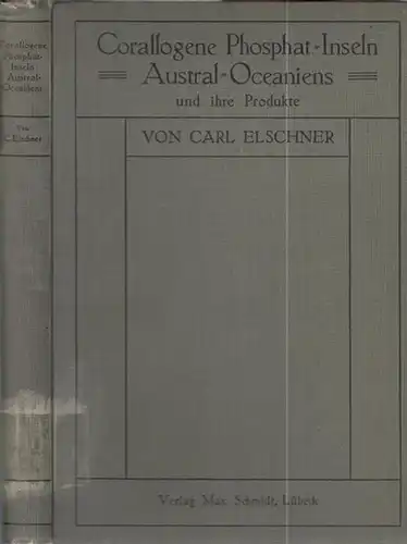 Elschner, Carl (Bearb.): Corallogene Phosphat Inseln Austral Oceaniens und ihre Produkte. Beitrag zur Kenntnis der Korallen Inseln Austral Oceaniens, unter besonderer Berücksichtigung Naurus, eines Repräsentanten.. 