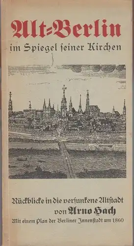 Hach, Arno: Alt - Berlin im Spiegel seiner Kirchen. Rückblicke in die versunkene Altstadt. Mit einem Plan der Berliner Innenstadt um 1860. 