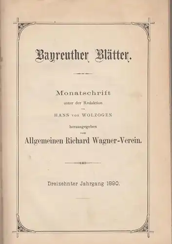 Bayreuther Blätter.- Hans von Wolzogen (Red.) / Herausgegeben vom Allgemeinen Richard Wagner - Verein: Bayreuther Blätter. Dreizehnter (13.) Jahrgang 1890. 