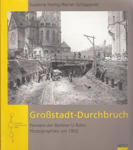 Hattig, Susanne / Schipporeit, Reiner. - Hrsg.: Technikmuseum Berlin: Großstadt - Durchbuch.  Pioniere der Berliner U - Bahn. Photographien um 1900. Herausgegeben vom Deutschen Technikmuseum Berlin. 
