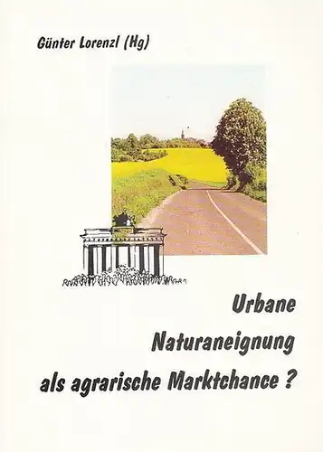 Lorenzl, Günter (Hrsg.): Urbane Naturaneignung als agrarische Marktchance ?  Kritik der Wertschätzung des heutigen Landbaus. Beiträge  zur Fundierung eines Forschungsprogramms. 