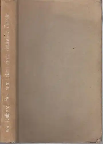 Bismarck, Auguste Amalie von (geborene Prinzessin zu Nassau - Usingen ). - Maria Feodora Freifrau von Dalberg ( geb. Freiin von Mülmann ): Aus dem Leben einer deutschen Fürstin. 