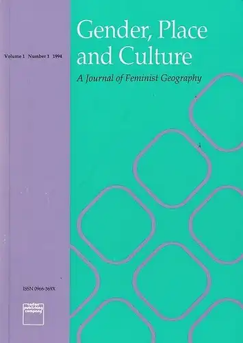 Gender, Place and Culture. - Bondi, Liz / Mona Domosh (Ed.): Gender, Place and Culture. Vol. 1, Number 1, 1994. A Journal of Feminist Geograpy.