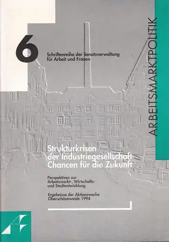 Senatsverwaltung für Arbeit und Frauen Berlin / Grundsatzreferat Arbeitsmarktpolitik (Hrsg.): Strukturkrisen der Industriegesellschaft - Chancen für die Zukunft. Perspektiven zur Arbeitsmarkt-, Wirtschafts-und Stadtentwicklung. Ergebnisse der...