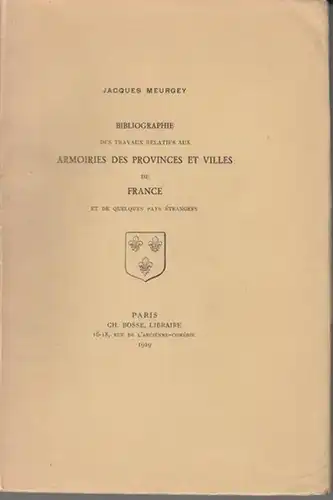 Meurgey, Jacques: Bibliographie des Travaux Relatifs aux Armoiries des Provinces et Villes de France et de quelques pays Étrangers. 