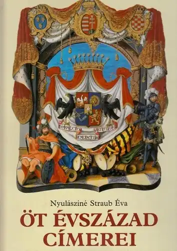 Nyulaszine Straub, Eva: Öt Evszazad Cimerei - A Magyar Orszagos Leveltar Cimereslevelein. 