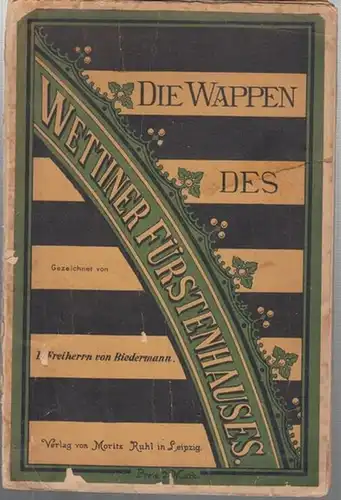 Haus Wettin. - D. Freiherr von Biedermann: Die Wappen der Stammlande und Herrschaften des Wettiner Fürstenhauses. Zusammengestellt und gezeichnet von D. Freiherrn von Biedermann. 