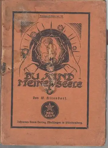 Altendorf, Willy: Du Kind meiner Seele ! Ein Tatbrevier für werdende Mütter und für alle, denen die Zukunft, die Erneuerung der Menschheit am Herzen liegt ( = Neugeist - Bücher Nr. 13 ). 