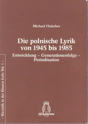 Fleischer, Michael: Die polnische Lyrik von 1945  bis 1985. Entwicklung  -  Generationenfolge  -  Periodisation ( = Slavistik in der Blauen Eule, Band 1 ). 